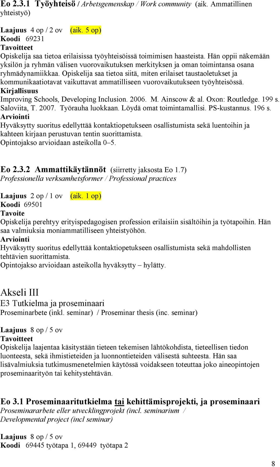 Opiskelija saa tietoa siitä, miten erilaiset taustaoletukset ja kommunikaatiotavat vaikuttavat ammatilliseen vuorovaikutukseen työyhteisössä. Improving Schools, Developing Inclusion. 2006. M.