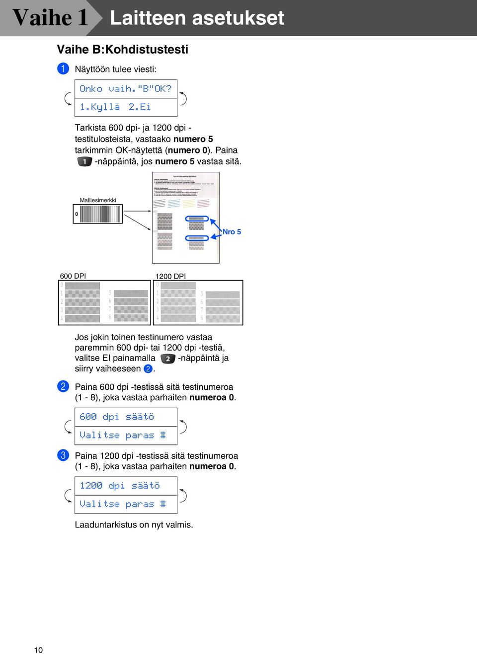 Malliesimerkki Nro 5 600 DPI 1200 DPI Jos jokin toinen testinumero vastaa paremmin 600 dpi- tai 1200 dpi -testiä, valitse EI painamalla -näppäintä ja siirry vaiheeseen 2.