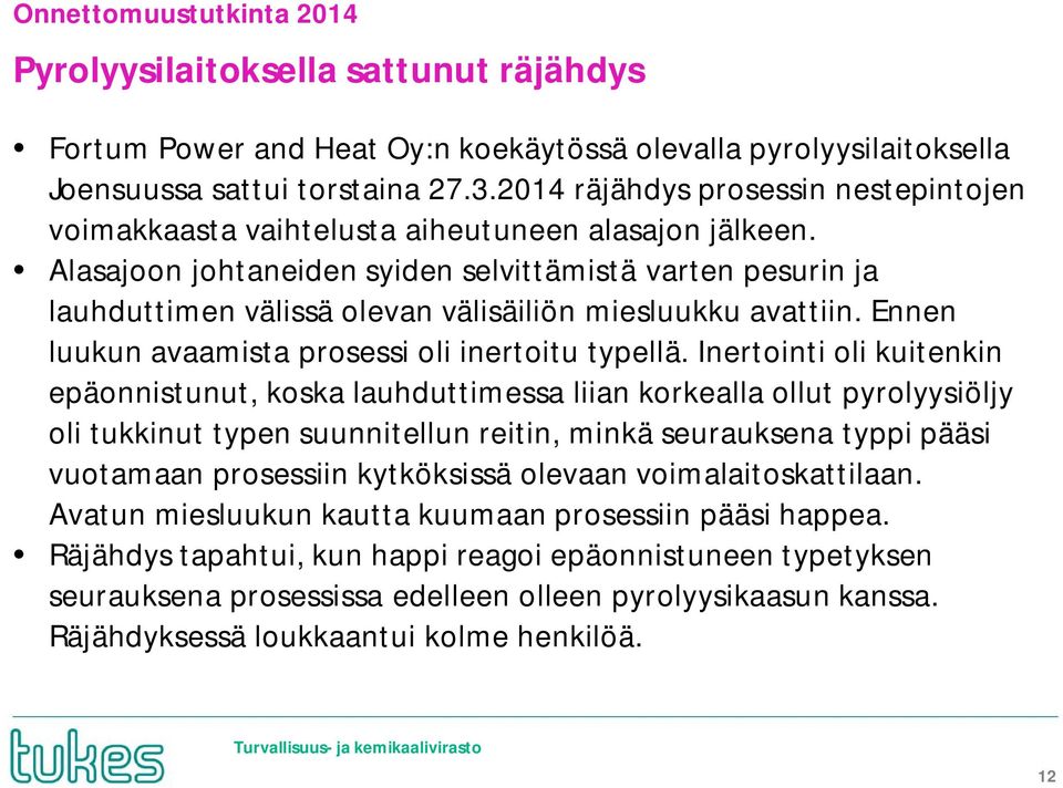 Alasajoon johtaneiden syiden selvittämistä varten pesurin ja lauhduttimen välissä olevan välisäiliön miesluukku avattiin. Ennen luukun avaamista prosessi oli inertoitu typellä.