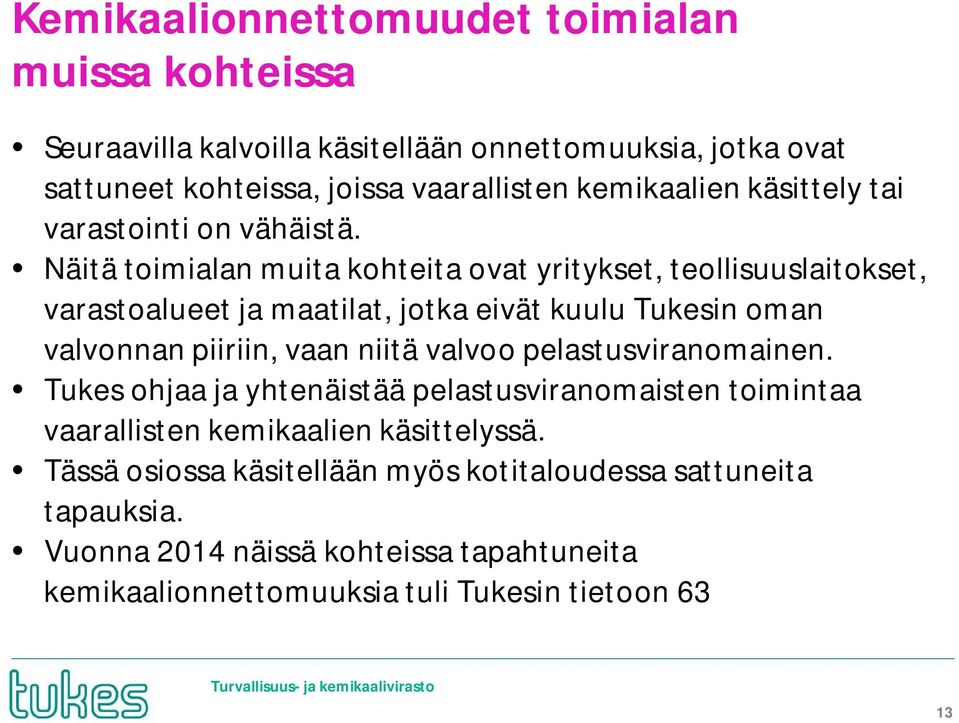 Näitä toimialan muita kohteita ovat yritykset, teollisuuslaitokset, varastoalueet ja maatilat, jotka eivät kuulu Tukesin oman valvonnan piiriin, vaan niitä
