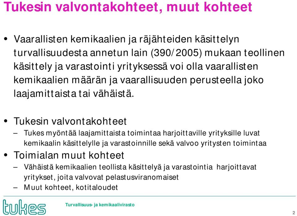 Tukesin valvontakohteet Tukes myöntää laajamittaista toimintaa harjoittaville yrityksille luvat kemikaalin käsittelylle ja varastoinnille sekä valvoo