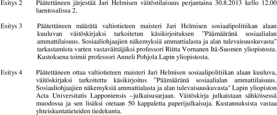 Sosiaaliohjaajien näkemyksiä ammattialasta ja alan tulevaisuuskuvasta" tarkastamista varten vastaväittäjäksi professori Riitta Vornanen Itä-Suomen yliopistosta.