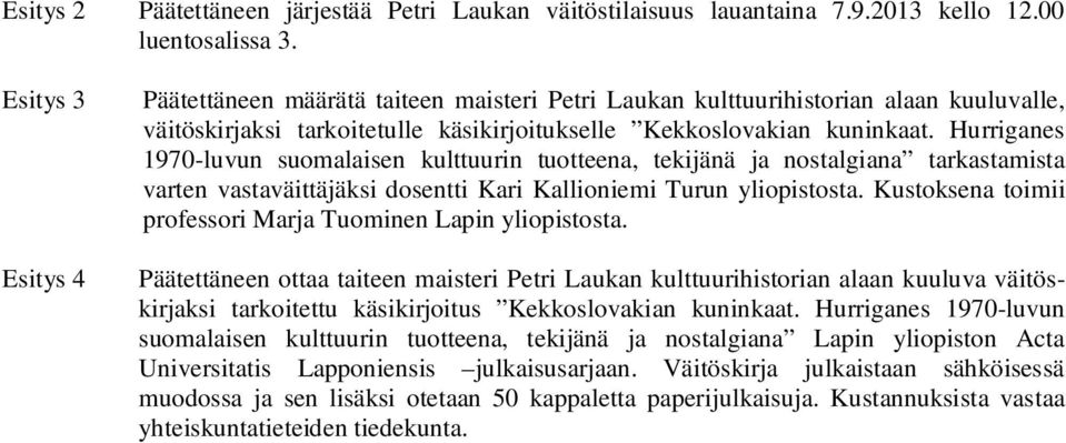 Hurriganes 1970-luvun suomalaisen kulttuurin tuotteena, tekijänä ja nostalgiana tarkastamista varten vastaväittäjäksi dosentti Kari Kallioniemi Turun yliopistosta.