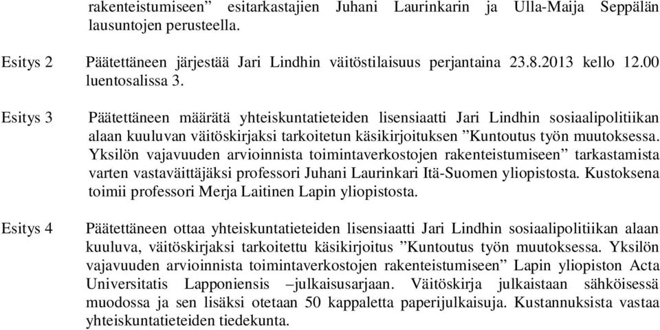 Esitys 3 Esitys 4 Päätettäneen määrätä yhteiskuntatieteiden lisensiaatti Jari Lindhin sosiaalipolitiikan alaan kuuluvan väitöskirjaksi tarkoitetun käsikirjoituksen Kuntoutus työn muutoksessa.