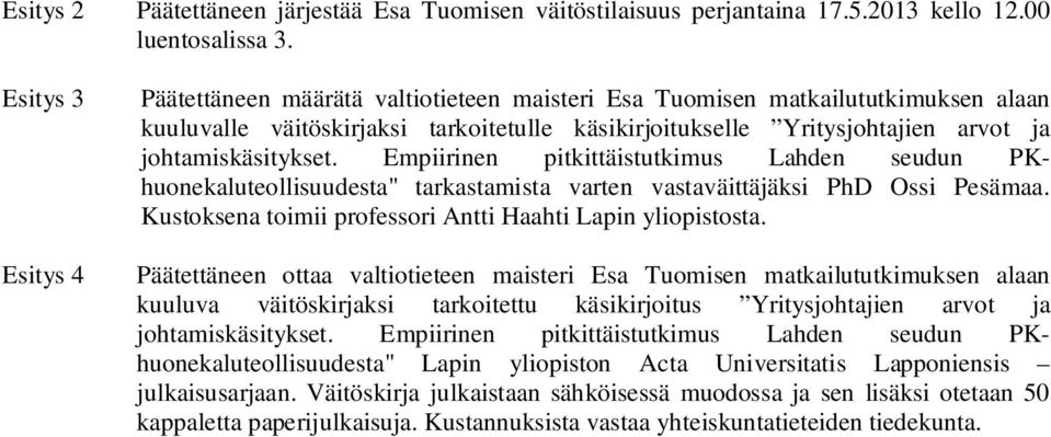 johtamiskäsitykset. Empiirinen pitkittäistutkimus Lahden seudun PKhuonekaluteollisuudesta" tarkastamista varten vastaväittäjäksi PhD Ossi Pesämaa.
