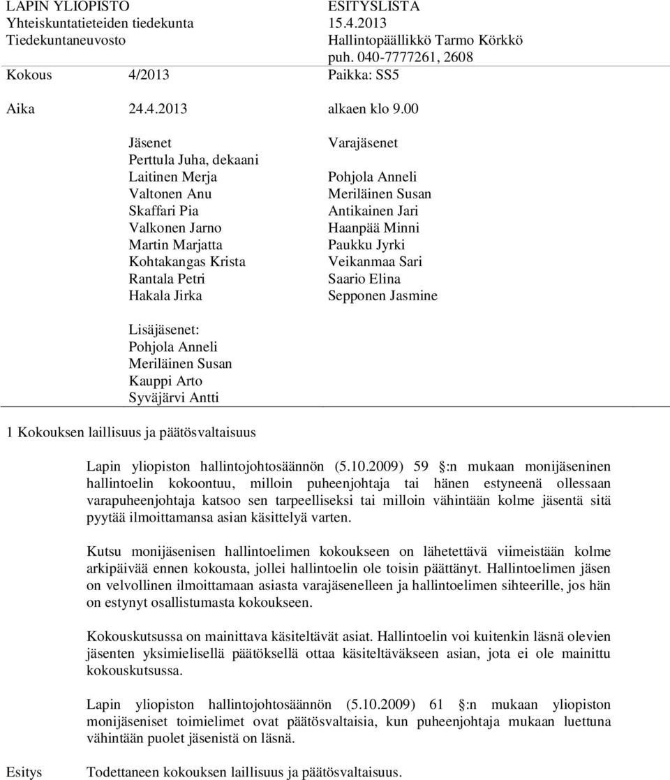 pyytää ilmoittamansa asian käsittelyä varten. Kutsu monijäsenisen hallintoelimen kokoukseen on lähetettävä viimeistään kolme arkipäivää ennen kokousta, jollei hallintoelin ole toisin päättänyt.