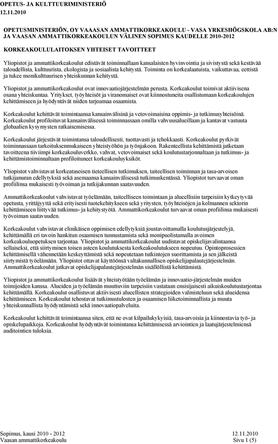 ammattikorkeakoulut edistävät toiminnallaan kansalaisten hyvinvointia ja sivistystä sekä kestävää taloudellista, kulttuurista, ekologista ja sosiaalista kehitystä.