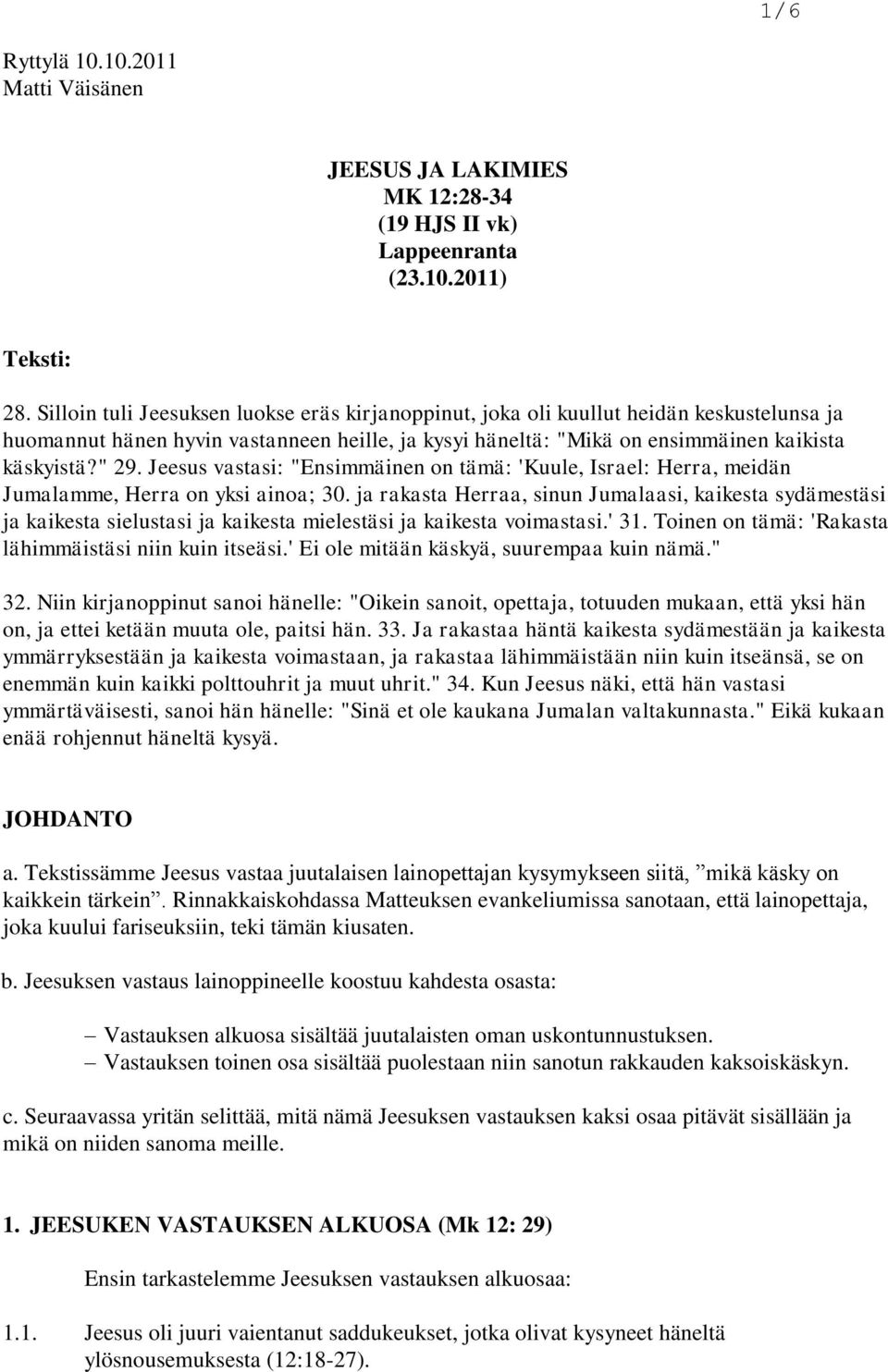 Jeesus vastasi: "Ensimmäinen on tämä: 'Kuule, Israel: Herra, meidän Jumalamme, Herra on yksi ainoa; 30.