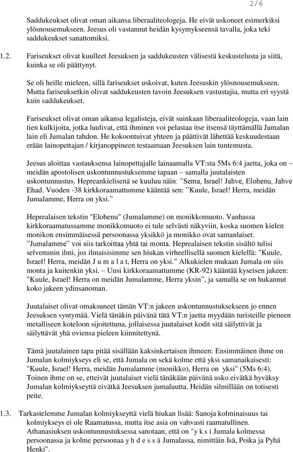 Fariseukset olivat oman aikansa legalisteja, eivät suinkaan liberaaliteologeja, vaan lain tien kulkijoita, jotka luulivat, että ihminen voi pelastaa itse itsensä täyttämällä Jumalan lain eli Jumalan