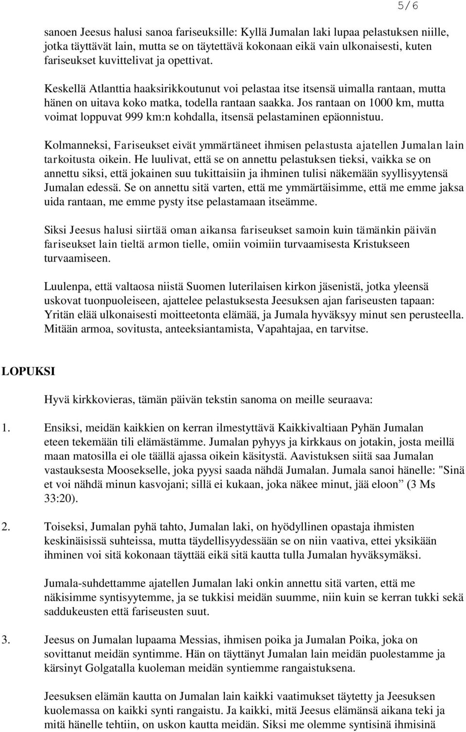 Jos rantaan on 1000 km, mutta voimat loppuvat 999 km:n kohdalla, itsensä pelastaminen epäonnistuu.