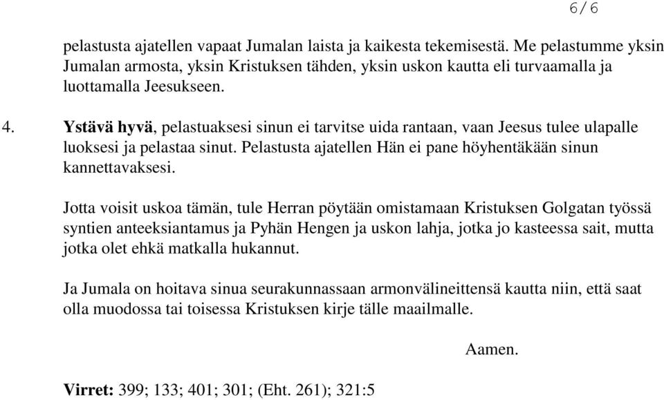 Jotta voisit uskoa tämän, tule Herran pöytään omistamaan Kristuksen Golgatan työssä syntien anteeksiantamus ja Pyhän Hengen ja uskon lahja, jotka jo kasteessa sait, mutta jotka olet ehkä matkalla