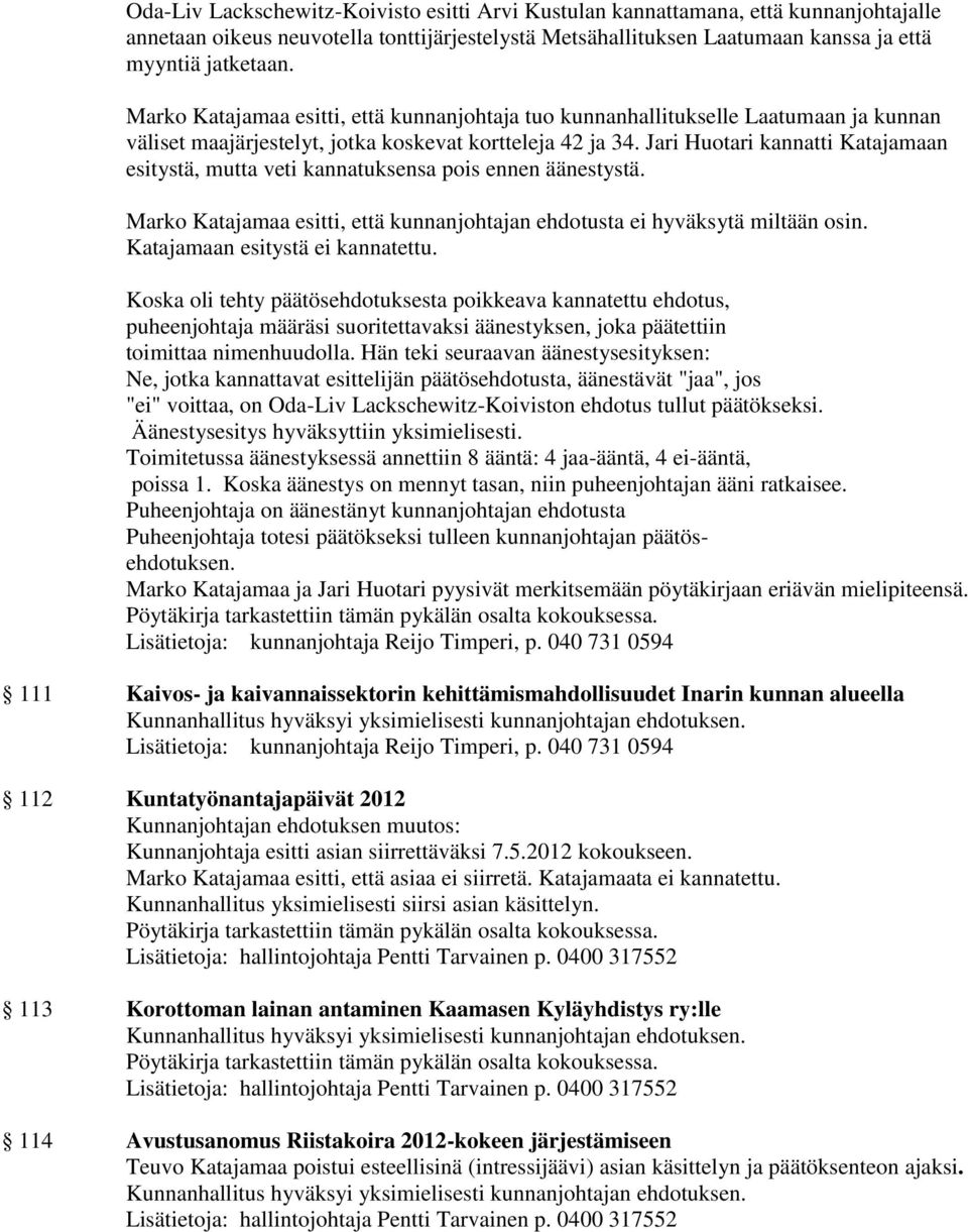 Jari Huotari kannatti Katajamaan esitystä, mutta veti kannatuksensa pois ennen äänestystä. Marko Katajamaa esitti, että kunnanjohtajan ehdotusta ei hyväksytä miltään osin.