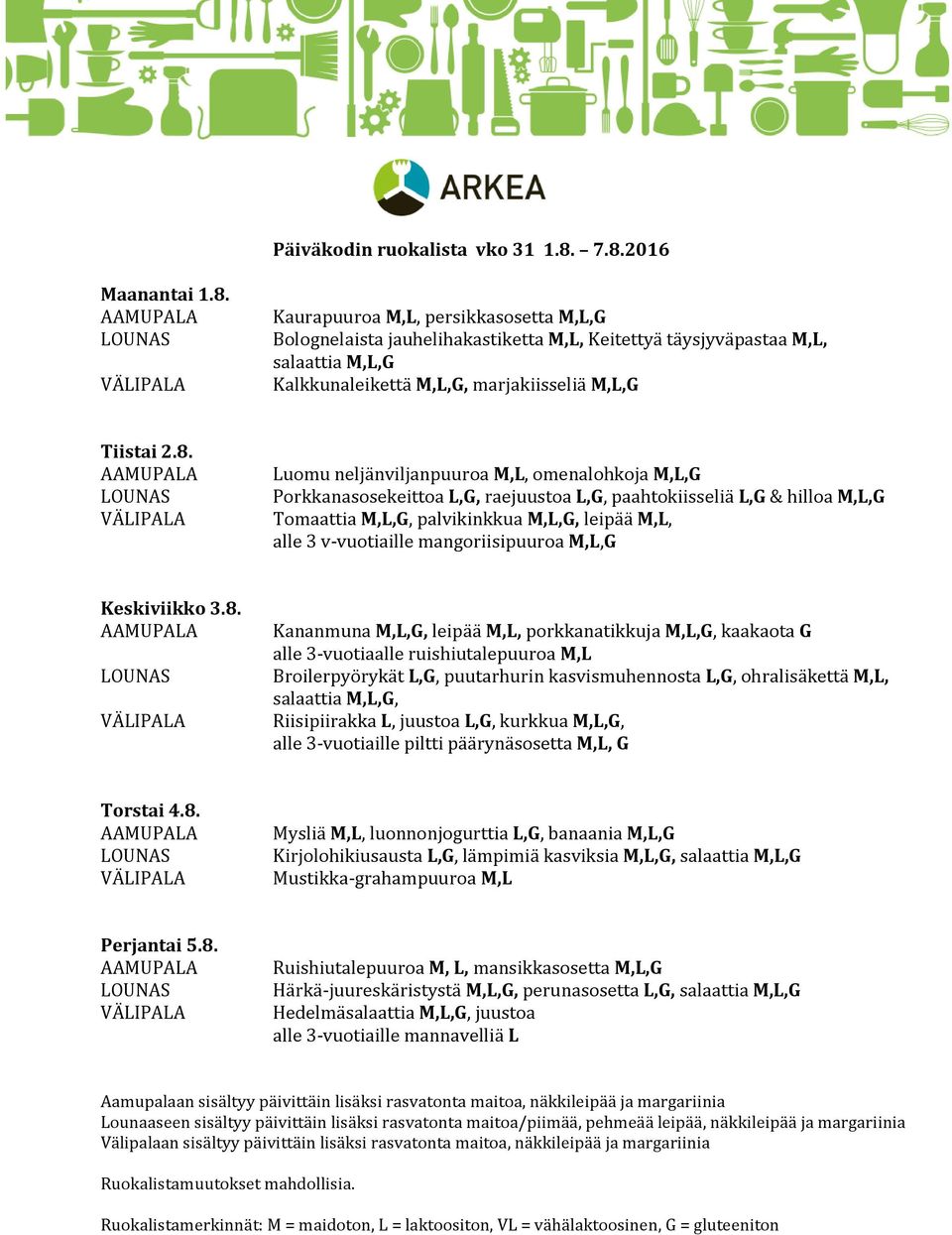 8. Luomu neljänviljanpuuroa M,L, omenalohkoja M,L,G Porkkanasosekeittoa L,G, raejuustoa L,G, paahtokiisseliä L,G & hilloa M,L,G Tomaattia M,L,G, palvikinkkua M,L,G, leipää M,L, alle 3 v-vuotiaille