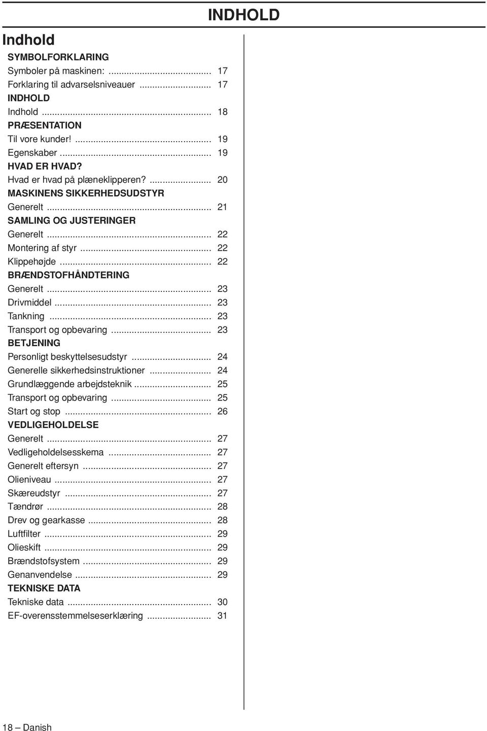 .. 23 Drivmiddel... 23 Tankning... 23 Transport og opbevaring... 23 BETJENING Personligt beskyttelsesudstyr... 24 Generelle sikkerhedsinstruktioner... 24 Grundlæggende arbejdsteknik.
