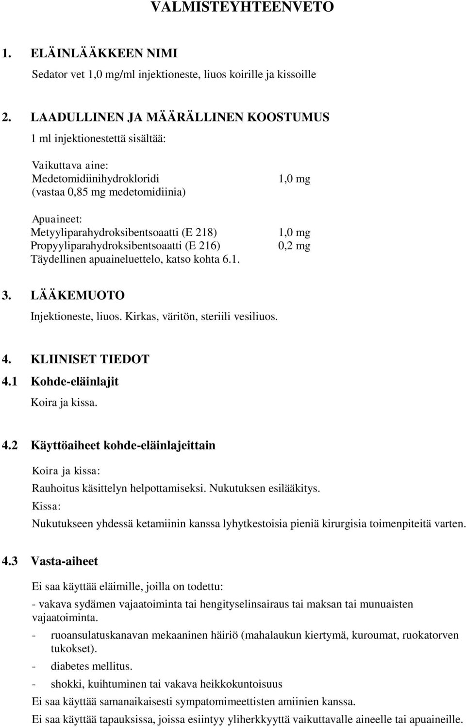 Propyyliparahydroksibentsoaatti (E 216) Täydellinen apuaineluettelo, katso kohta 6.1. 1,0 mg 1,0 mg 0,2 mg 3. LÄÄKEMUOTO Injektioneste, liuos. Kirkas, väritön, steriili vesiliuos. 4.