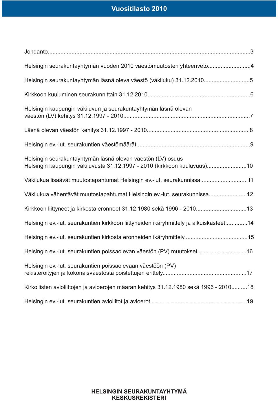 ..9 Helsingin seurakuntayhtymän läsnä olevan väestön (LV) osuus Helsingin kaupungin väkiluvusta 31.12.1997-2010 (kirkkoon kuuluvuus)...10 Väkilukua lisäävät muutostapahtumat Helsingin ev.-lut.