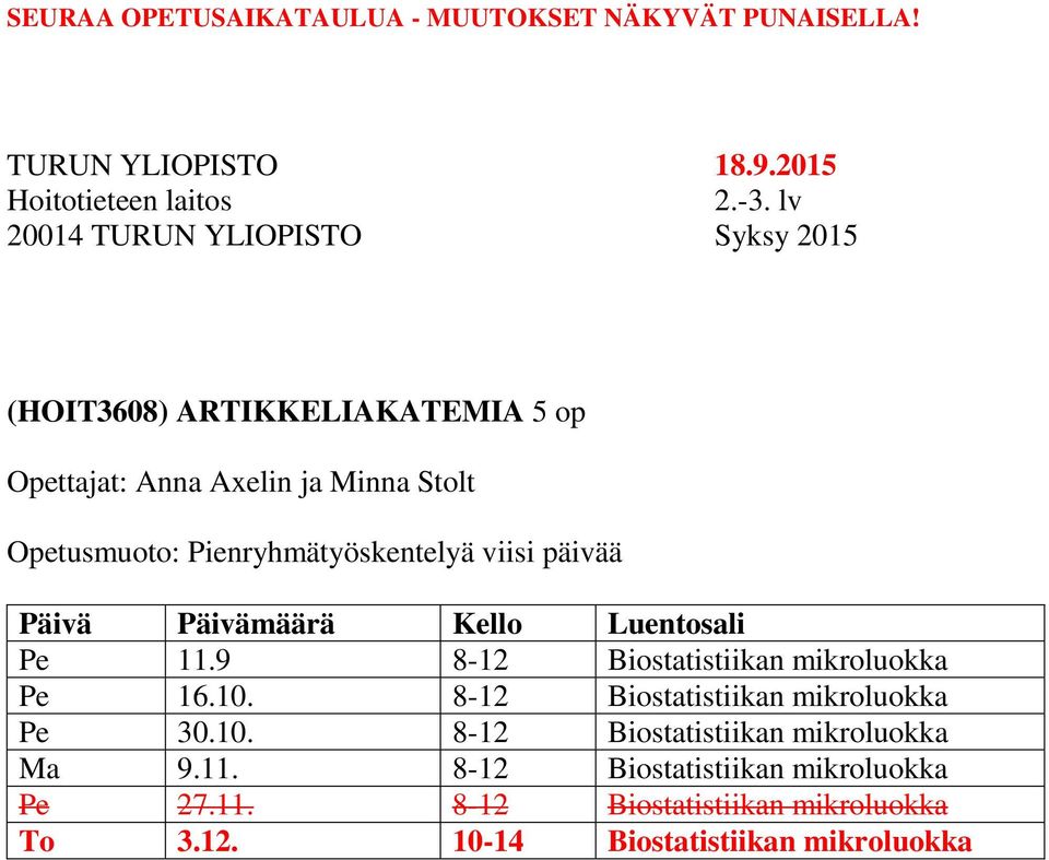 viisi päivää Päivä Päivämäärä Kello Luentosali Pe 11.9 8-12 Biostatistiikan mikroluokka Pe 16.10.