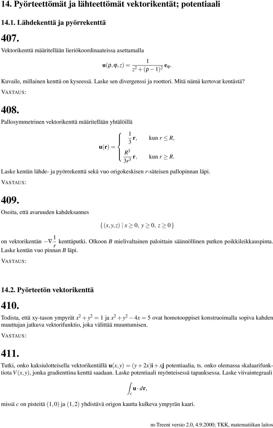 3r3 Laske kentän lähde- ja pyörrekenttä sekä vuo origokeskisen r-säteisen pallopinnan läpi. 409. Osoita, että avaruuden kahdeksannes {(x,y,z) x 0, y 0, z 0} on vektorikentän kenttäputki.