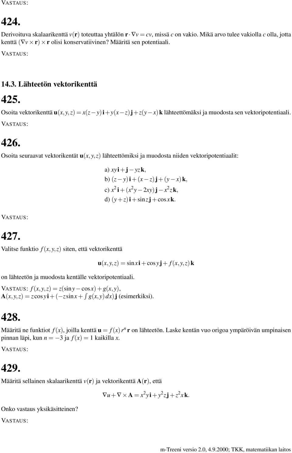 Osoita seuraavat vektorikentät u(x,y,z) lähteettömiksi ja muodosta niiden vektoripotentiaalit: a) xyi + j yzk, b) (z y)i + (x z)j + (y x)k, c) x 2 i + (x 2 y 2xy)j x 2 zk, d) (y + z)i + sinzj + cosxk.