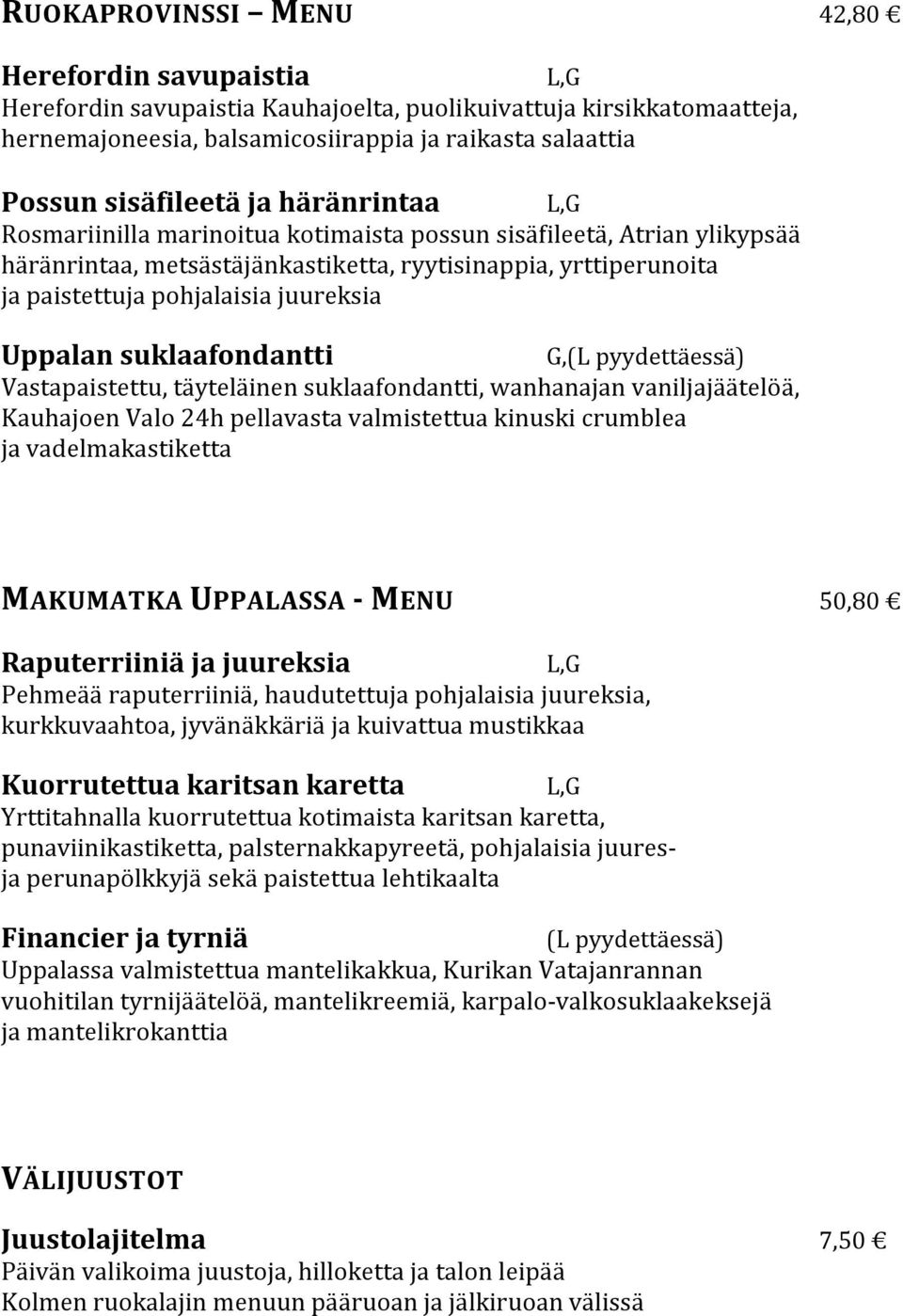 suklaafondantti G,(L pyydettäessä) Vastapaistettu, täyteläinen suklaafondantti, wanhanajan vaniljajäätelöä, Kauhajoen Valo 24h pellavasta valmistettua kinuski crumblea ja vadelmakastiketta MAKUMATKA