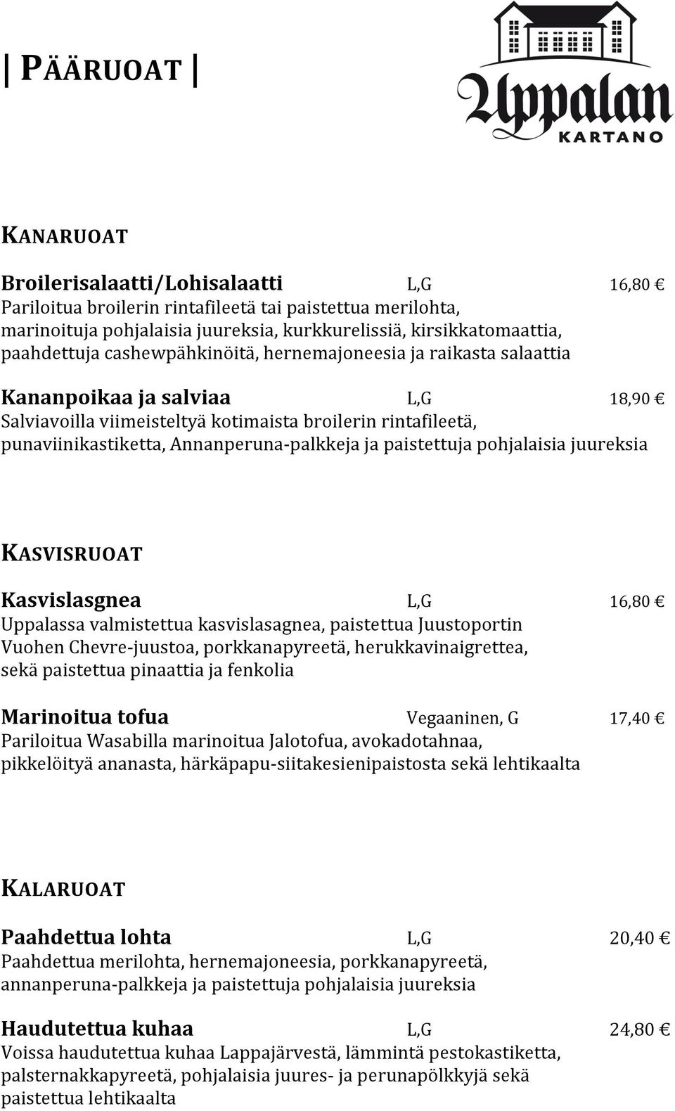 paistettuja pohjalaisia juureksia KASVISRUOAT Kasvislasgnea 16,80 Uppalassa valmistettua kasvislasagnea, paistettua Juustoportin Vuohen Chevre-juustoa, porkkanapyreetä, herukkavinaigrettea, sekä