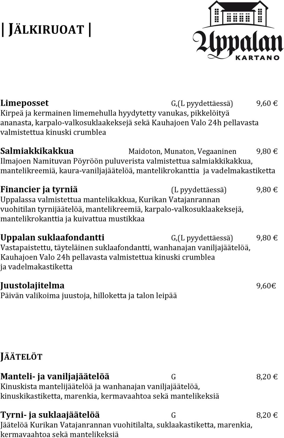 vadelmakastiketta Financier ja tyrniä (L pyydettäessä) 9,80 Uppalassa valmistettua mantelikakkua, Kurikan Vatajanrannan vuohitilan tyrnijäätelöä, mantelikreemiä, karpalo-valkosuklaakeksejä,