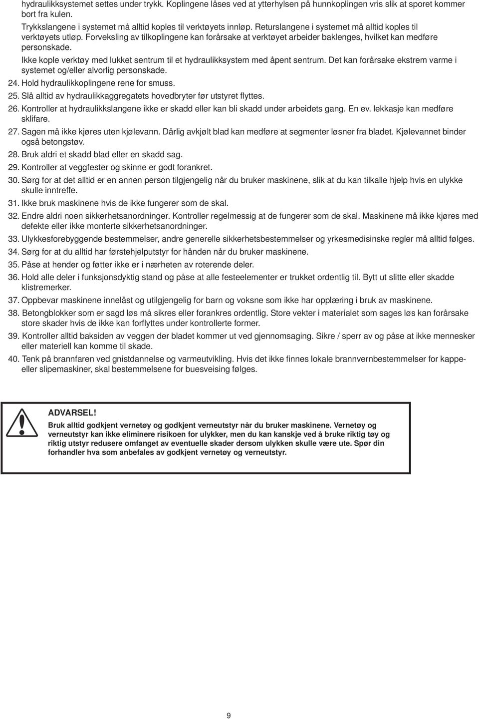 Ikke kople verktøy med lukket sentrum til et hydraulikksystem med åpent sentrum. Det kan forårsake ekstrem varme i systemet og/eller alvorlig personskade. 24. Hold hydraulikkoplingene rene for smuss.