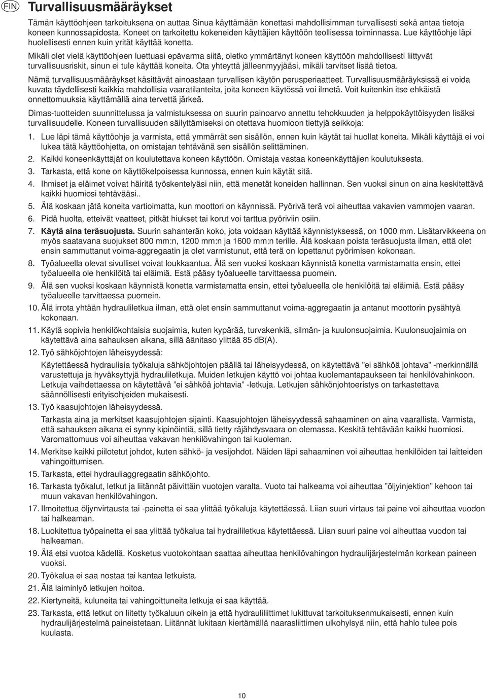 Mikäli olet vielä käyttöohjeen luettuasi epävarma siitä, oletko ymmärtänyt koneen käyttöön mahdollisesti liittyvät turvallisuusriskit, sinun ei tule käyttää koneita.