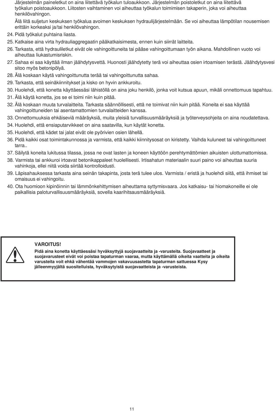 Se voi aiheuttaa lämpötilan nousemisen erittäin korkeaksi ja/tai henkilövahingon. 24. Pidä työkalut puhtaina liasta. 25.
