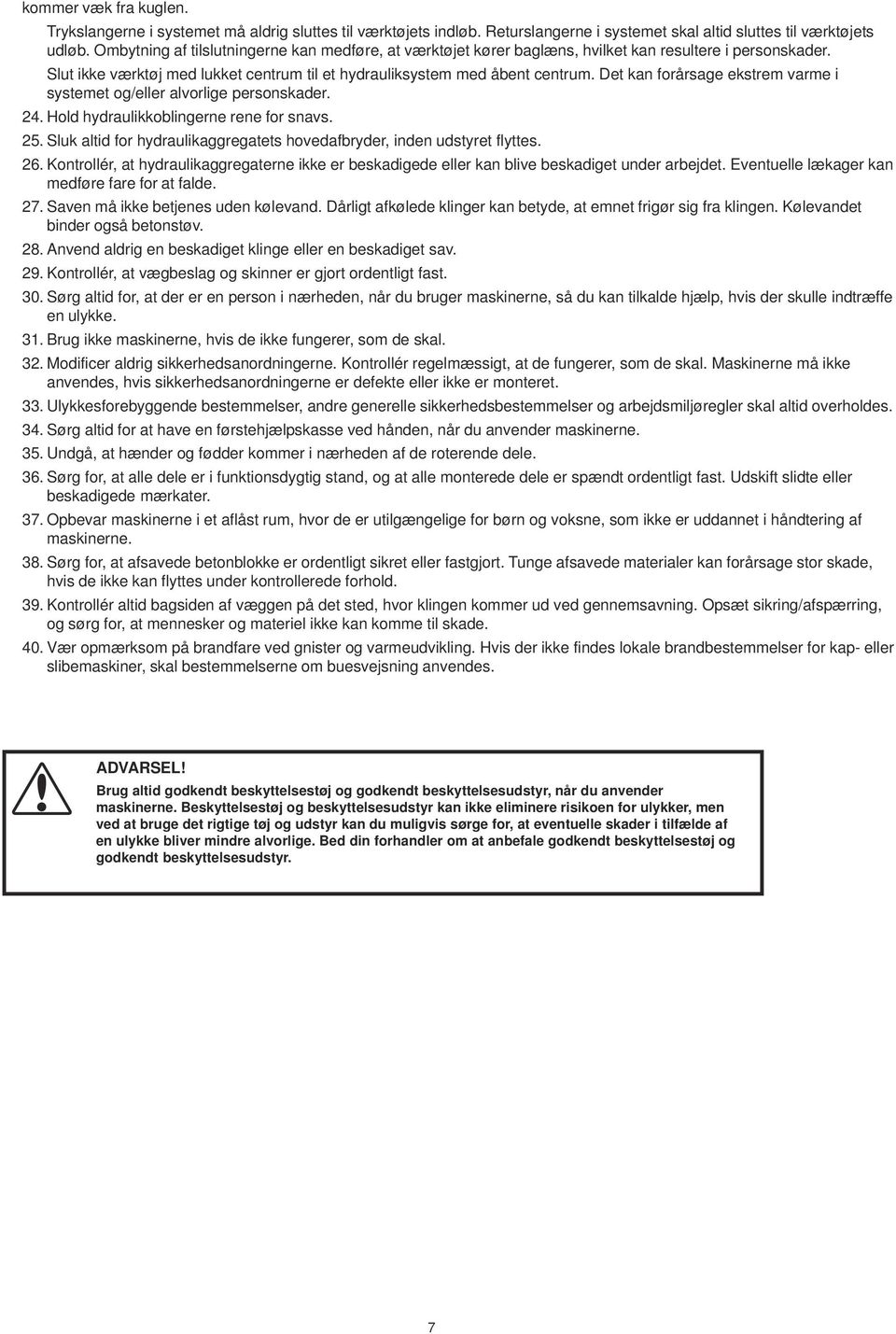 Det kan forårsage ekstrem varme i systemet og/eller alvorlige personskader. 24. Hold hydraulikkoblingerne rene for snavs. 25. Sluk altid for hydraulikaggregatets hovedafbryder, inden udstyret flyttes.