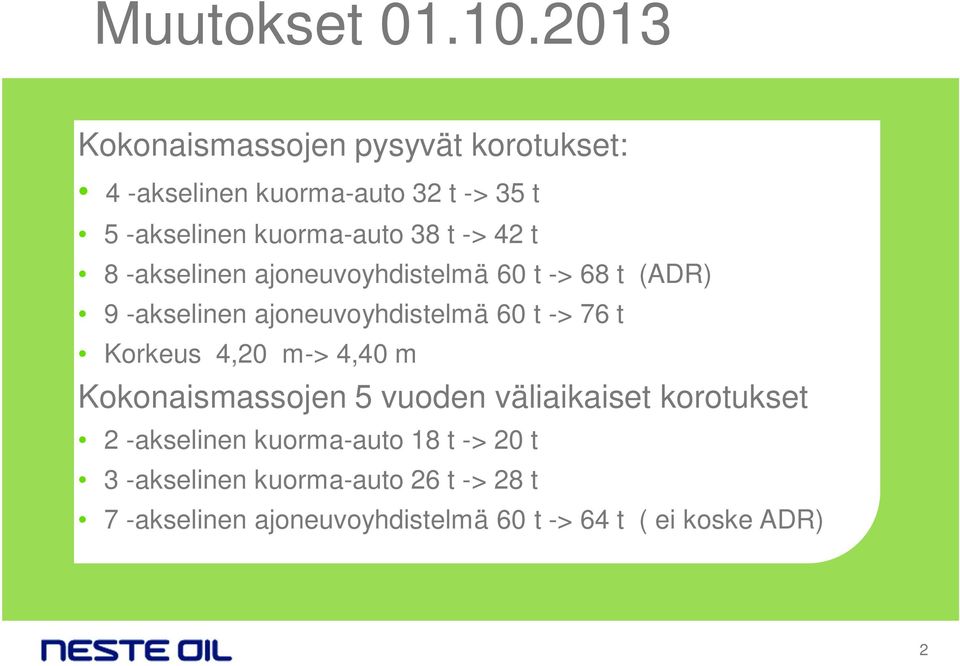 -> 42 t 8 -akselinen ajoneuvoyhdistelmä 60 t -> 68 t (ADR) 9 -akselinen ajoneuvoyhdistelmä 60 t -> 76 t