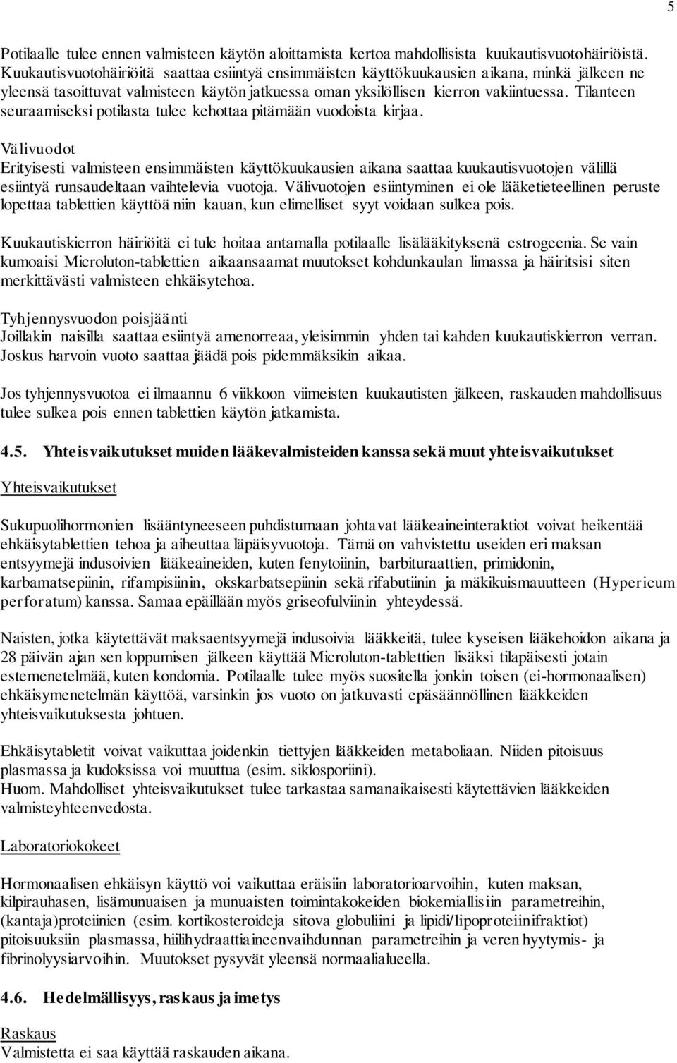 Tilanteen seuraamiseksi potilasta tulee kehottaa pitämään vuodoista kirjaa.