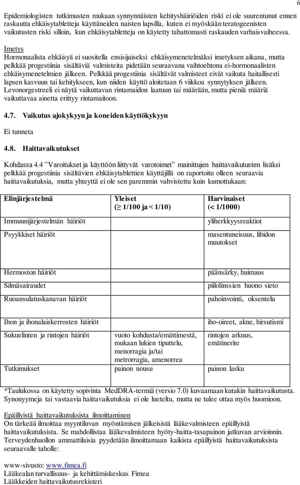Imetys Hormonaalista ehkäisyä ei suositella ensisijaiseksi ehkäisymenetelmäksi imetyksen aikana, mutta pelkkää progestiinia sisältäviä valmisteita pidetään seuraavana vaihtoehtona ei-hormonaalisten