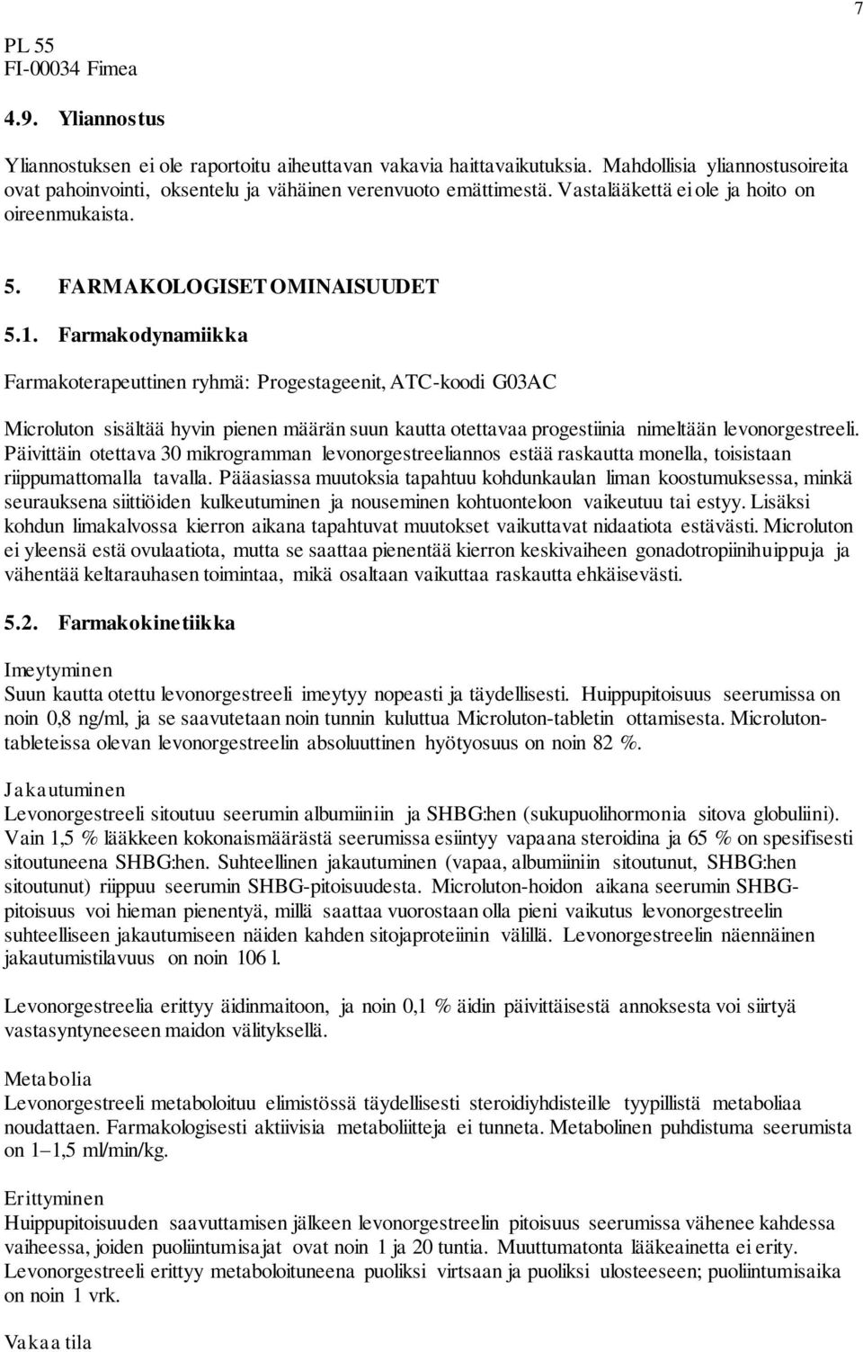 Farmakodynamiikka Farmakoterapeuttinen ryhmä: Progestageenit, ATC-koodi G03AC Microluton sisältää hyvin pienen määrän suun kautta otettavaa progestiinia nimeltään levonorgestreeli.