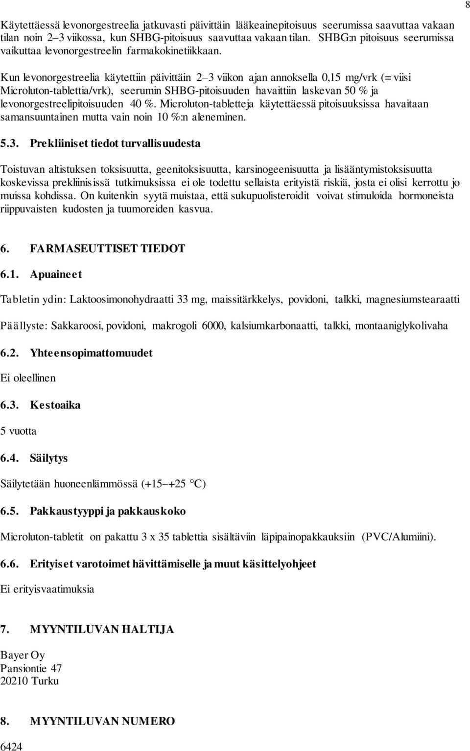Kun levonorgestreelia käytettiin päivittäin 2 3 viikon ajan annoksella 0,15 mg/vrk (= viisi Microluton-tablettia/vrk), seerumin SHBG-pitoisuuden havaittiin laskevan 50 % ja