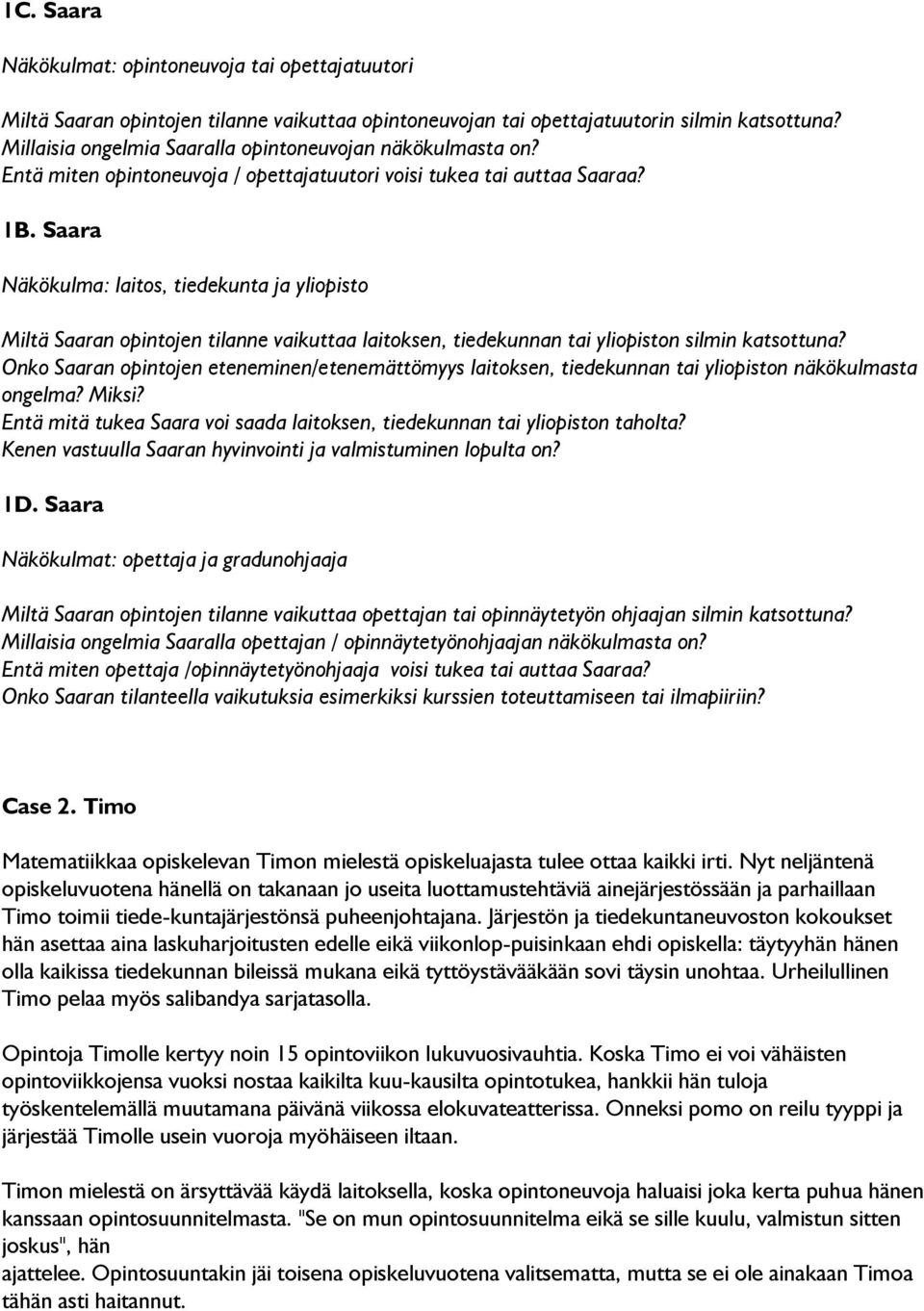 Saara Näkökulma: laitos, tiedekunta ja yliopisto Miltä Saaran opintojen tilanne vaikuttaa laitoksen, tiedekunnan tai yliopiston silmin katsottuna?