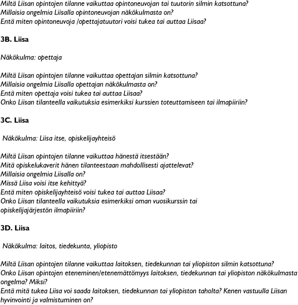 Millaisia ongelmia Liisalla opettajan näkökulmasta on? Entä miten opettaja voisi tukea tai auttaa Liisaa? Onko Liisan tilanteella vaikutuksia esimerkiksi kurssien toteuttamiseen tai ilmapiiriin? 3C.