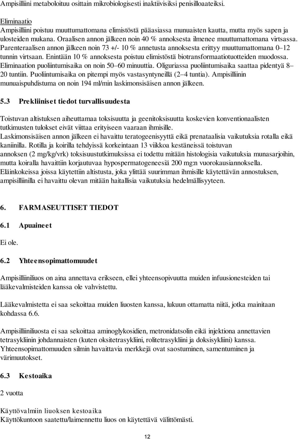 Oraalisen annon jälkeen noin 40 % annoksesta ilmenee muuttumattomana virtsassa. Parenteraalisen annon jälkeen noin 73 +/- 10 % annetusta annoksesta erittyy muuttumattomana 0 12 tunnin virtsaan.