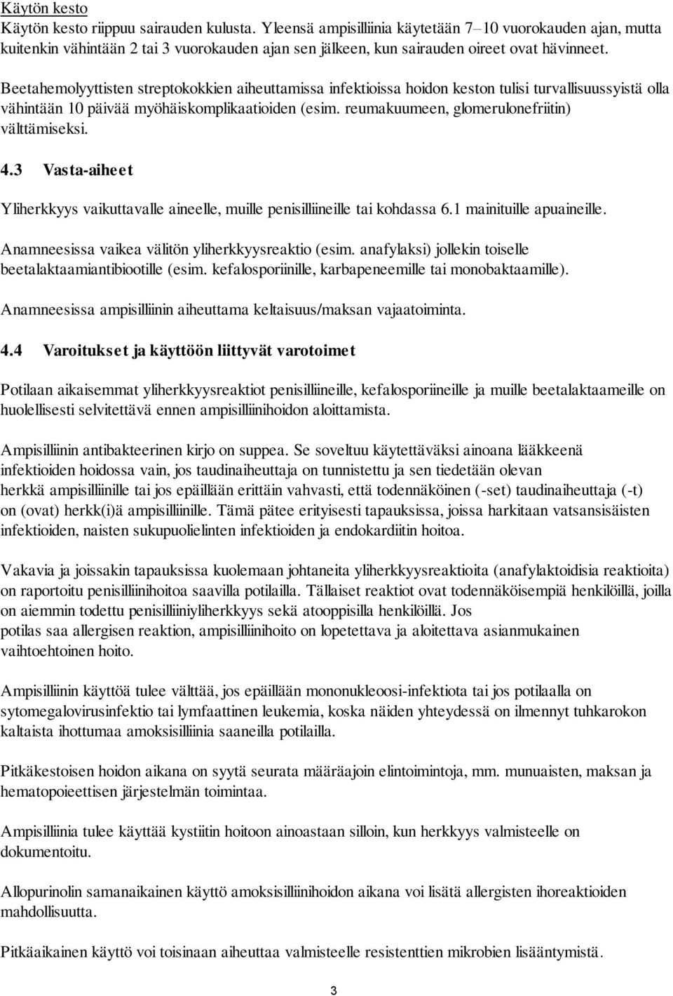Beetahemolyyttisten streptokokkien aiheuttamissa infektioissa hoidon keston tulisi turvallisuussyistä olla vähintään 10 päivää myöhäiskomplikaatioiden (esim.