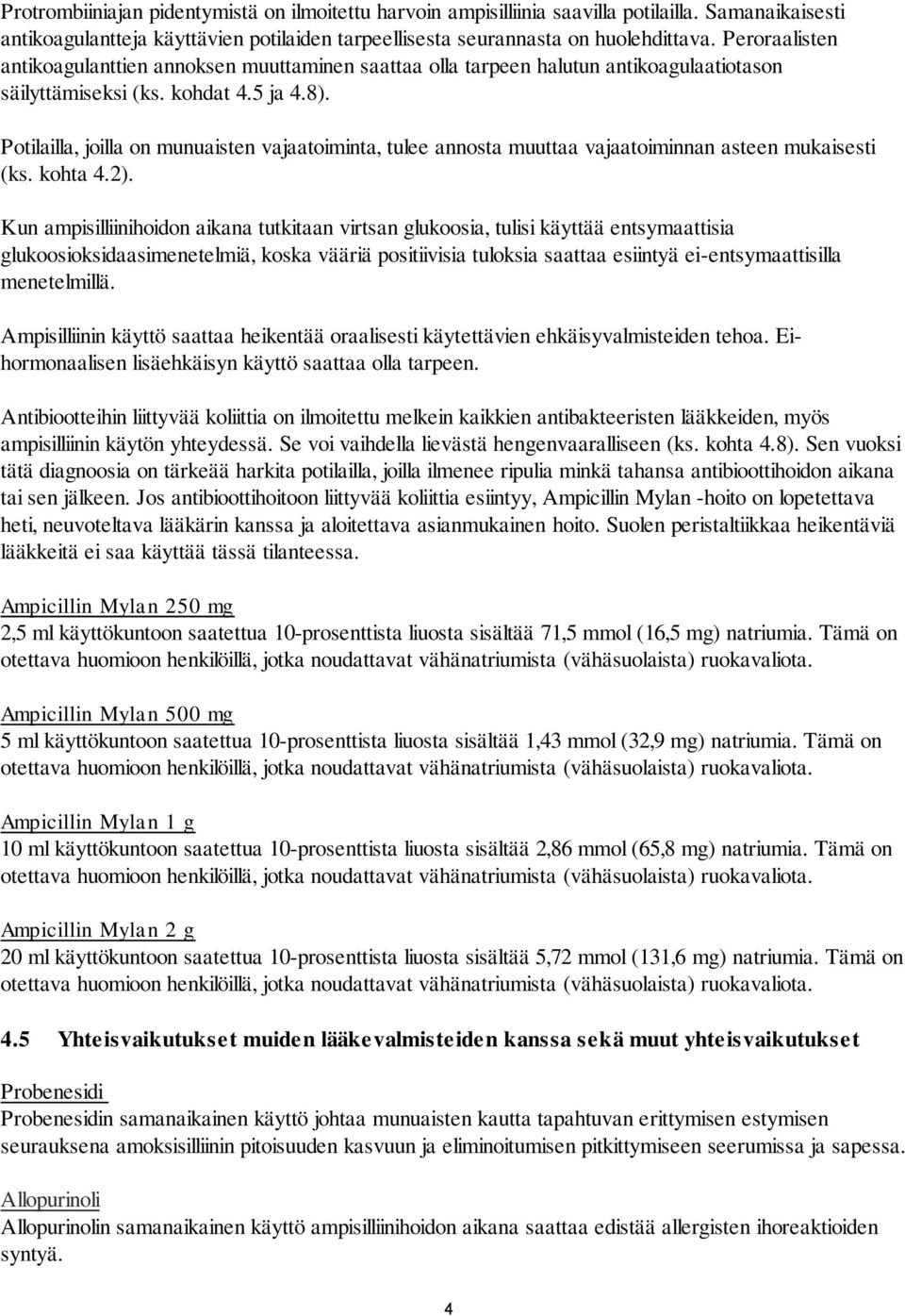 Potilailla, joilla on munuaisten vajaatoiminta, tulee annosta muuttaa vajaatoiminnan asteen mukaisesti (ks. kohta 4.2).