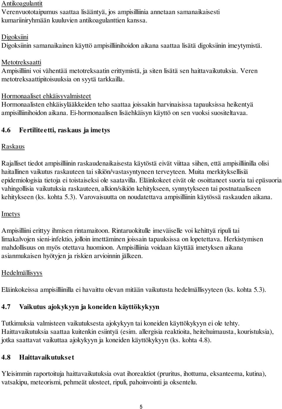 Metotreksaatti Ampisilliini voi vähentää metotreksaatin erittymistä, ja siten lisätä sen haittavaikutuksia. Veren metotreksaattipitoisuuksia on syytä tarkkailla.
