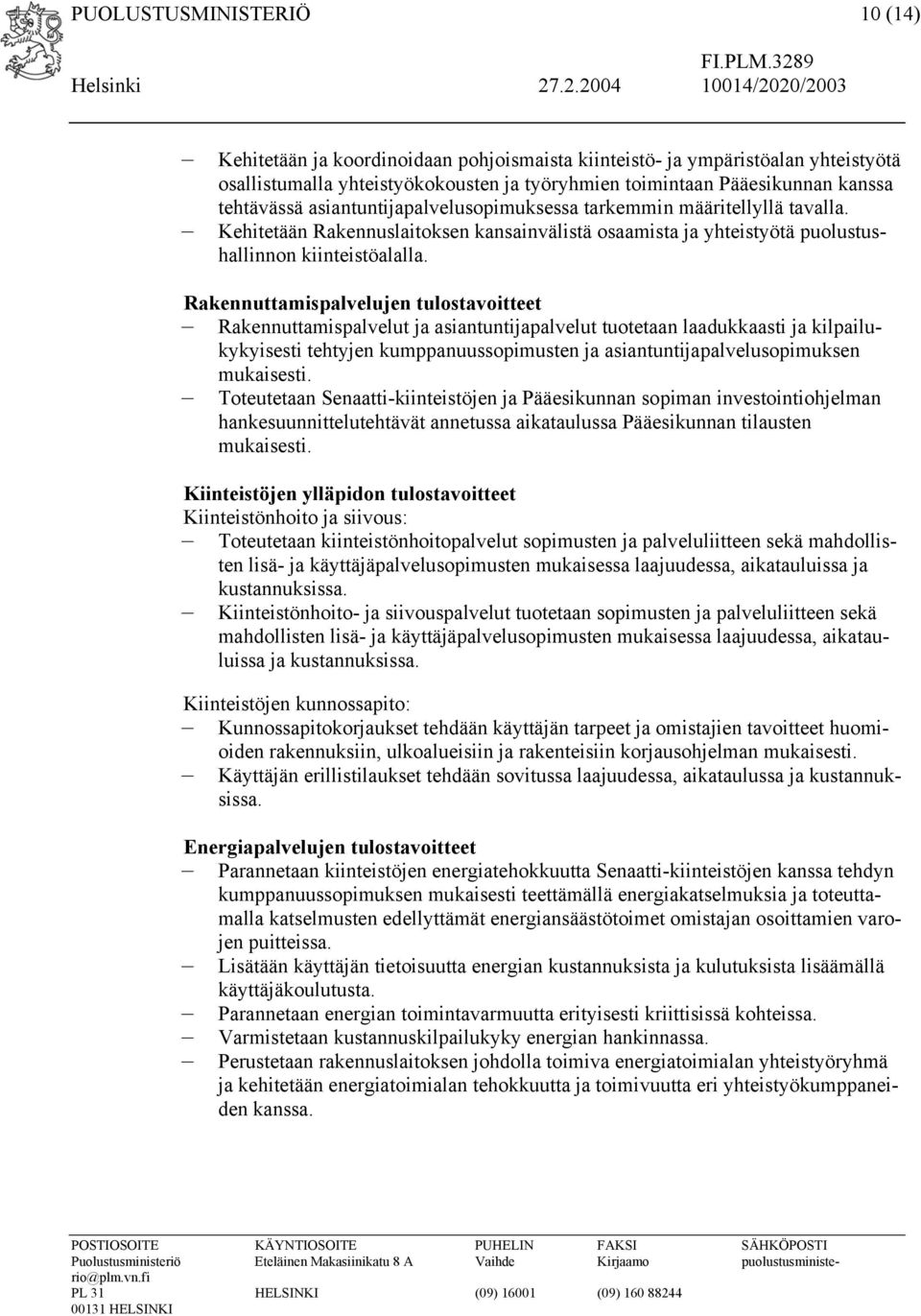 Rakennuttamispalvelujen tulostavoitteet Rakennuttamispalvelut ja asiantuntijapalvelut tuotetaan laadukkaasti ja kilpailukykyisesti tehtyjen kumppanuussopimusten ja asiantuntijapalvelusopimuksen