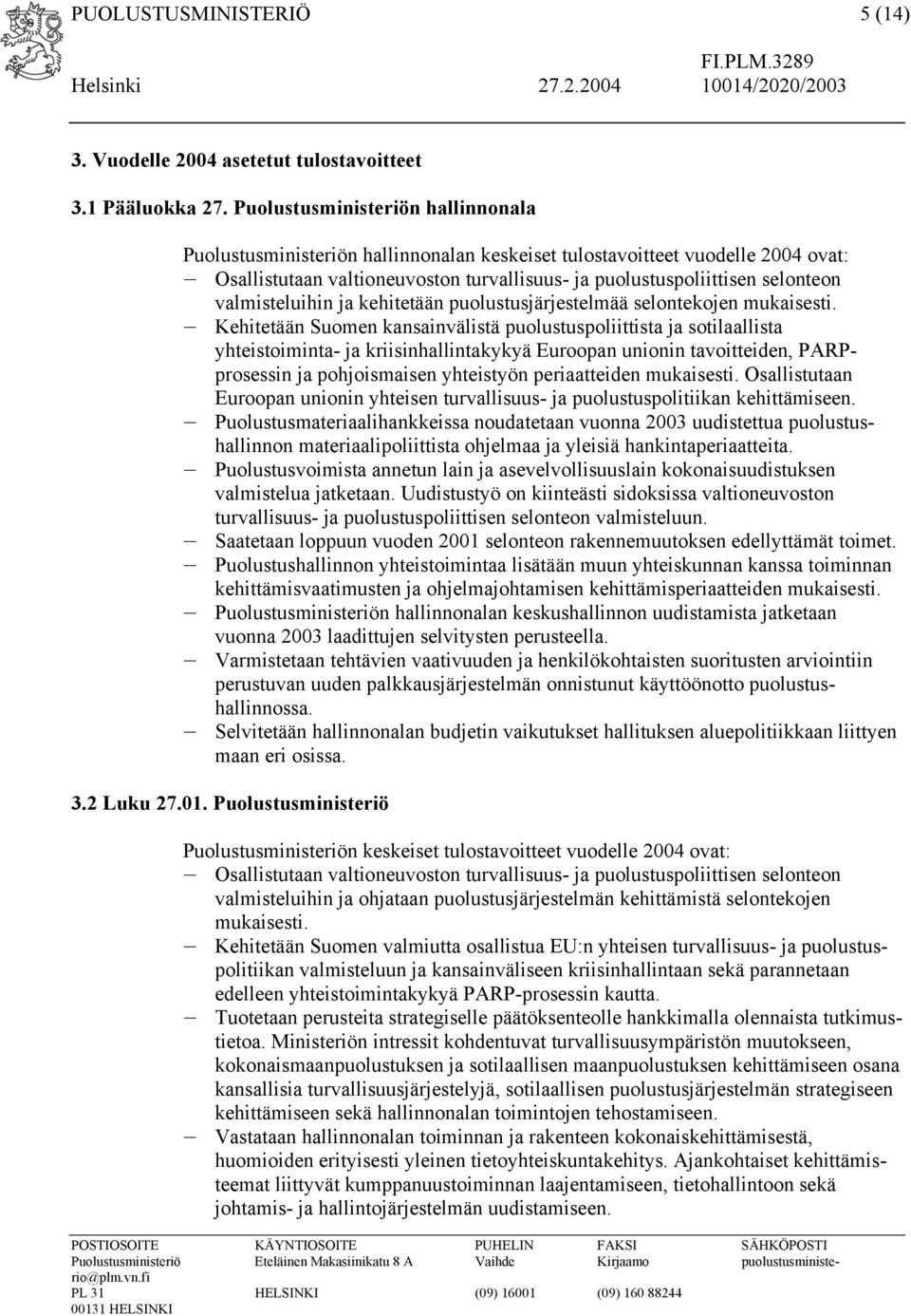 valmisteluihin ja kehitetään puolustusjärjestelmää selontekojen mukaisesti.
