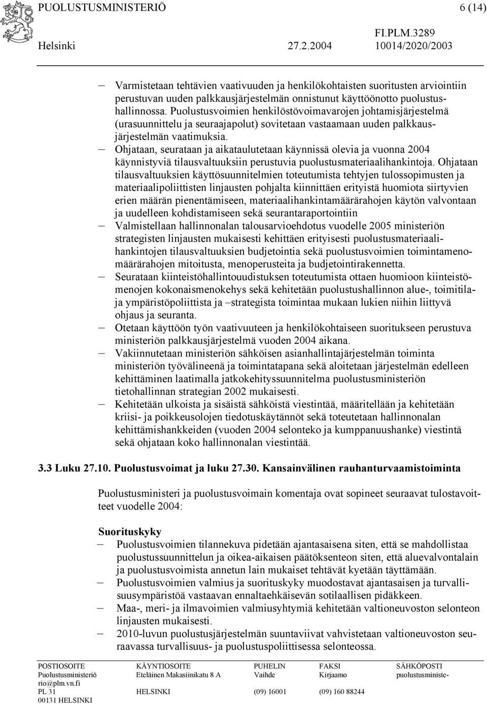 Ohjataan, seurataan ja aikataulutetaan käynnissä olevia ja vuonna 2004 käynnistyviä tilausvaltuuksiin perustuvia puolustusmateriaalihankintoja.