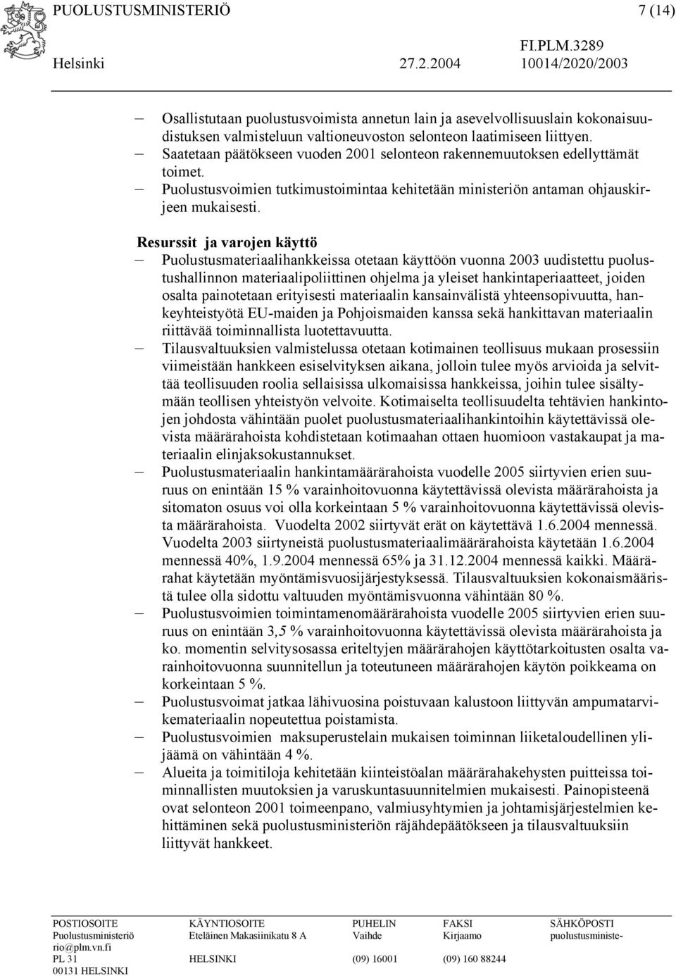 Resurssit ja varojen käyttö Puolustusmateriaalihankkeissa otetaan käyttöön vuonna 2003 uudistettu puolustushallinnon materiaalipoliittinen ohjelma ja yleiset hankintaperiaatteet, joiden osalta