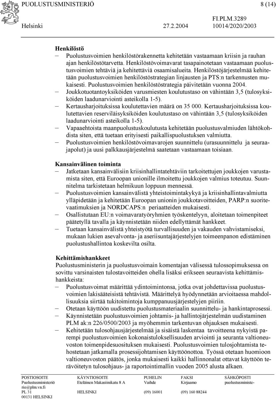 Henkilöstöjärjestelmää kehitetään puolustusvoimien henkilöstöstrategian linjausten ja PTS:n tarkennusten mukaisesti. Puolustusvoimien henkilöstöstrategia päivitetään vuonna 2004.
