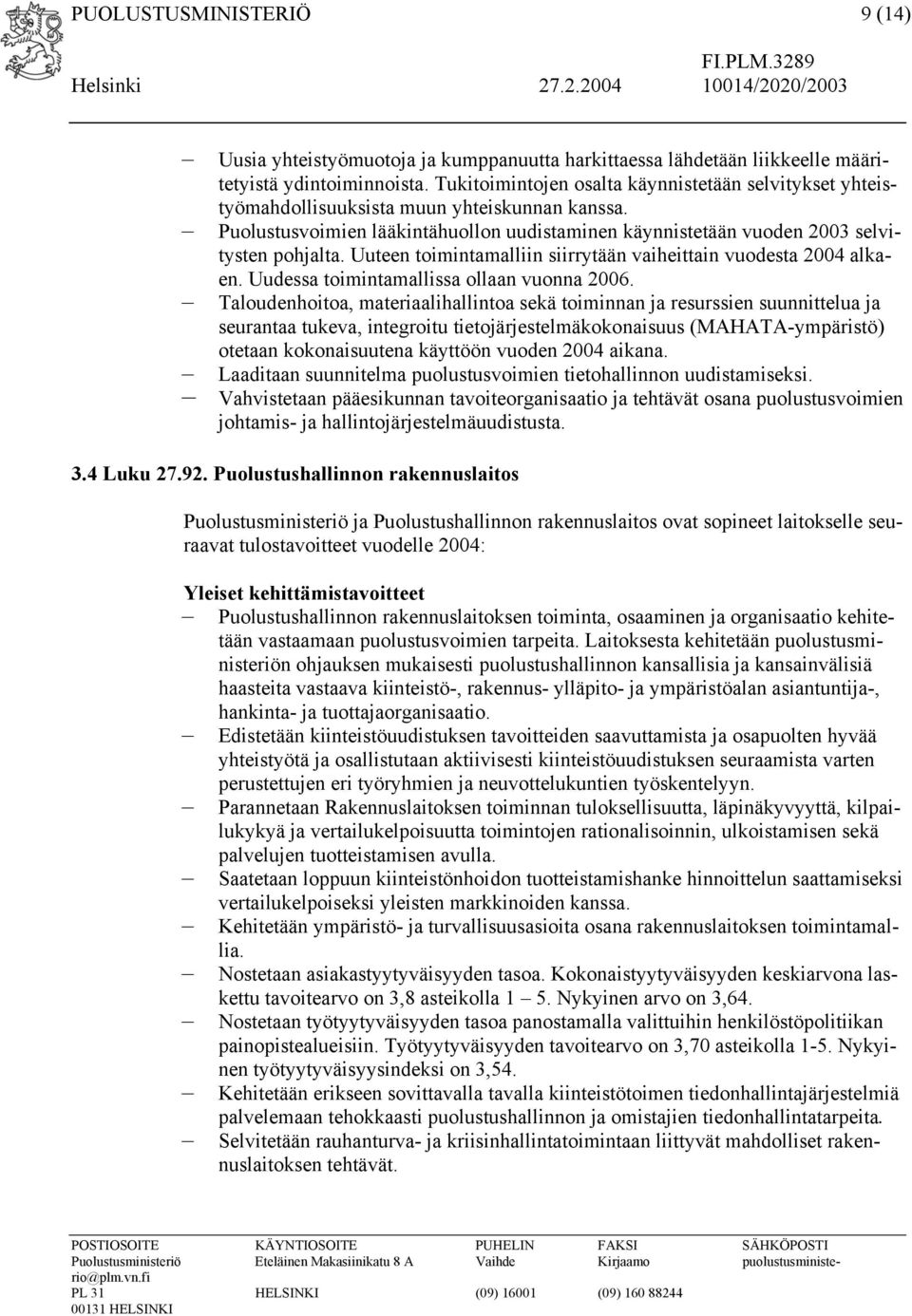 Uuteen toimintamalliin siirrytään vaiheittain vuodesta 2004 alkaen. Uudessa toimintamallissa ollaan vuonna 2006.