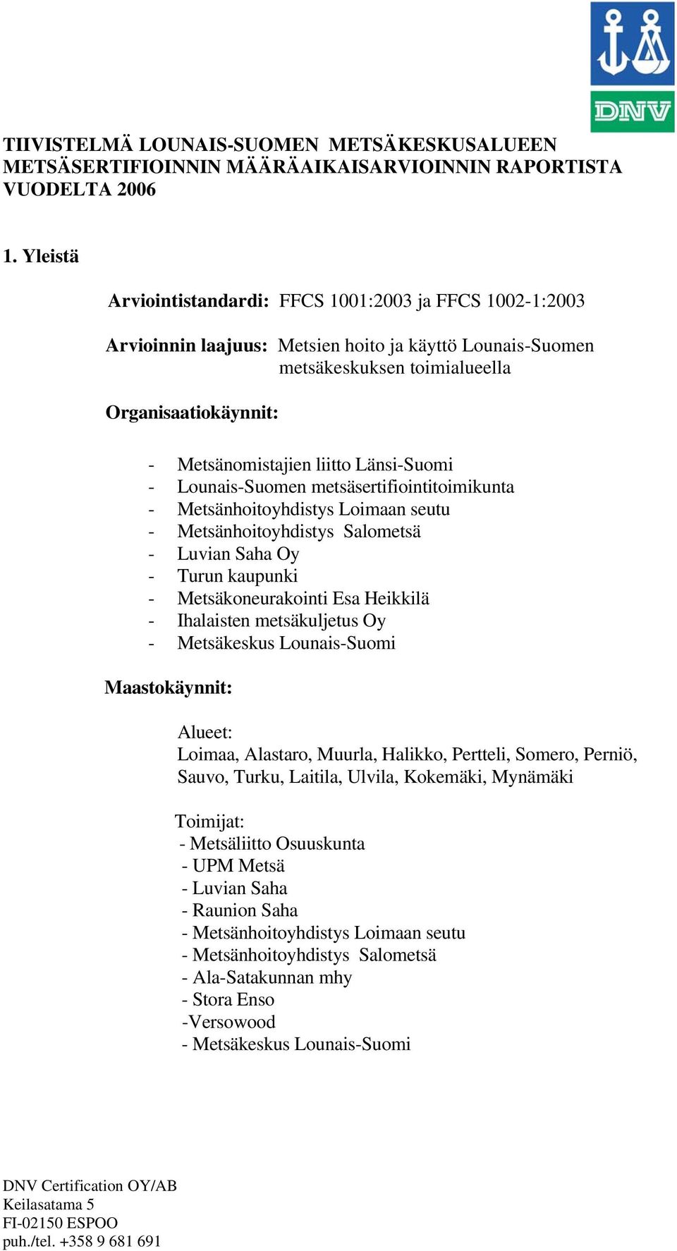 Länsi-Suomi - Lounais-Suomen metsäsertifiointitoimikunta - Metsänhoitoyhdistys Loimaan seutu - Metsänhoitoyhdistys Salometsä - Luvian Saha Oy - Turun kaupunki - Metsäkoneurakointi Esa Heikkilä -