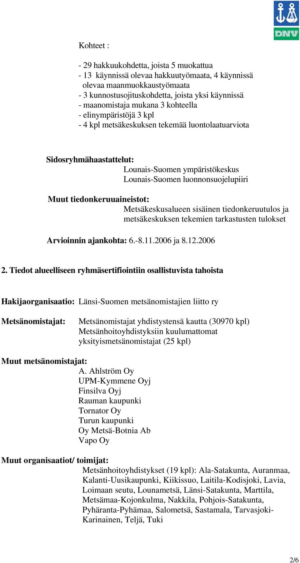 tiedonkeruuaineistot: Metsäkeskusalueen sisäinen tiedonkeruutulos ja metsäkeskuksen tekemien tarkastusten tulokset Arvioinnin ajankohta: 6.-8.11.2006 ja 8.12.2006 2.