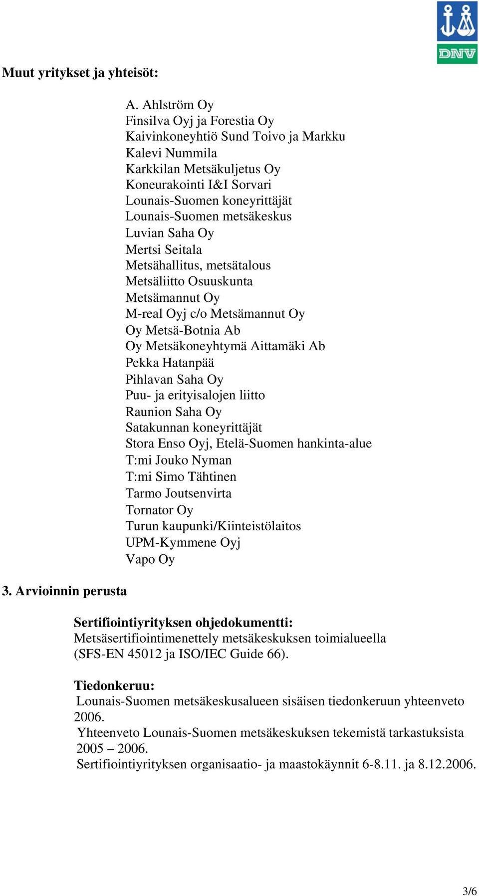 metsäkeskus Luvian Saha Oy Mertsi Seitala Metsähallitus, metsätalous Metsäliitto Osuuskunta Metsämannut Oy M-real Oyj c/o Metsämannut Oy Oy Metsä-Botnia Ab Oy Metsäkoneyhtymä Aittamäki Ab Pekka